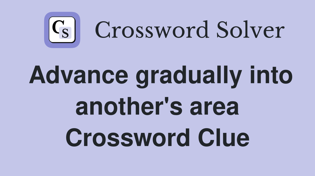 Advance gradually into another's area Crossword Clue Answers